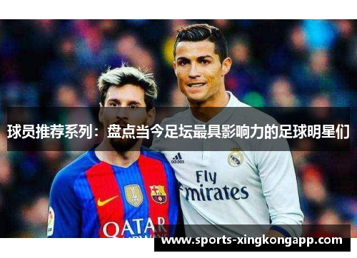 球员推荐系列:盘点当今足坛最具影响力的足球明星们